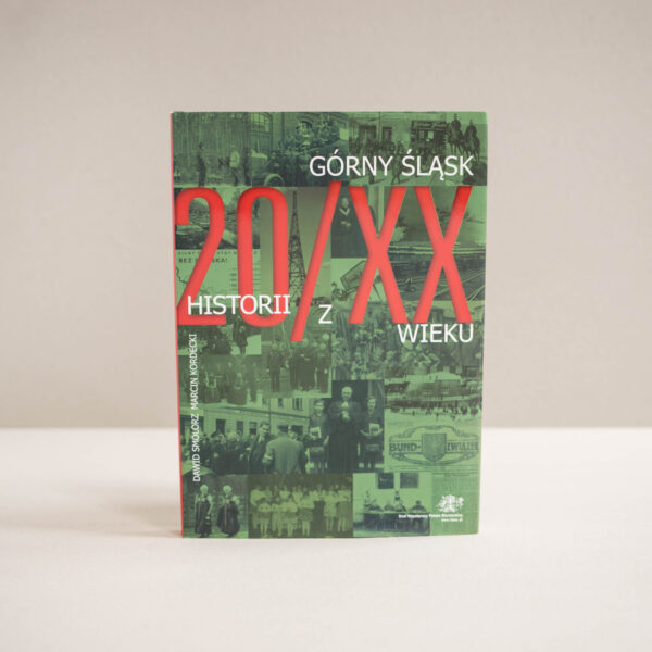 Ustawiona pionowo książka Górny Śląsk 20 historii z XX wieku.Na okładce kolaż z archiwalnych zdjęć.