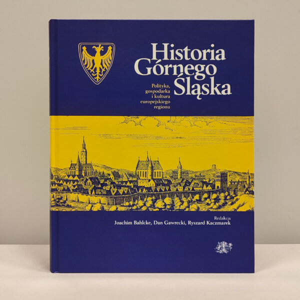 Okładka książki Historia Górnego Śląska Polityka, gospodarka i kultura europejskiego regionu