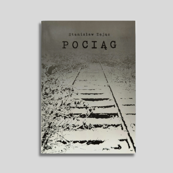 Okładka ksiązki, szare tło na górze napis Stanisław Zając Pociąg. Tory kolejowe przysypane sniegiem biegnące w dal.